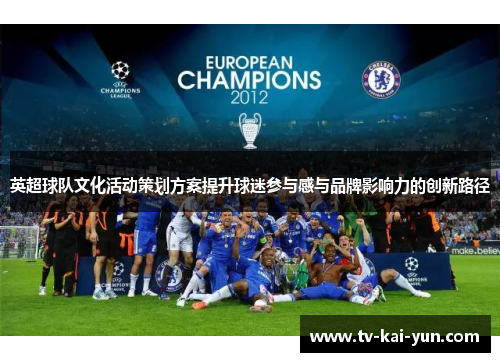 英超球队文化活动策划方案提升球迷参与感与品牌影响力的创新路径