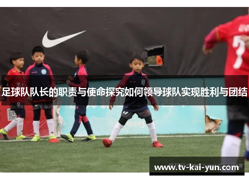 足球队队长的职责与使命探究如何领导球队实现胜利与团结