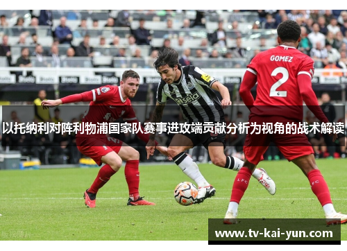 以托纳利对阵利物浦国家队赛事进攻端贡献分析为视角的战术解读