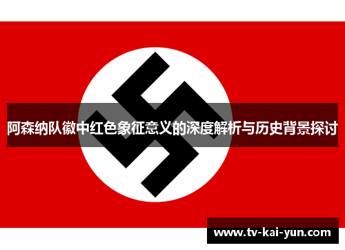 阿森纳队徽中红色象征意义的深度解析与历史背景探讨