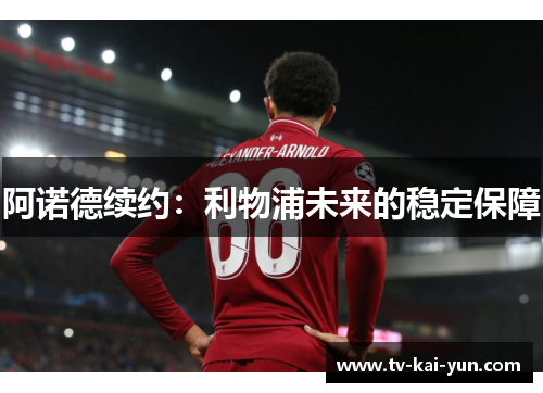 阿诺德续约：利物浦未来的稳定保障
