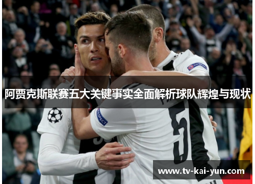 阿贾克斯联赛五大关键事实全面解析球队辉煌与现状 阿贾克斯联赛五大关键事实全面解析球队辉煌与现状